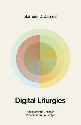 Cover for Samuel James · Digital Liturgies: Rediscovering Christian Wisdom in an Online Age (with Study Questions) (Taschenbuch) (2025)