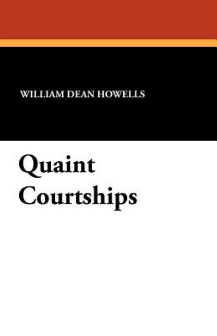 Quaint Courtships - William Dean Howells - Books - Wildside Press - 9781434419194 - October 1, 2011