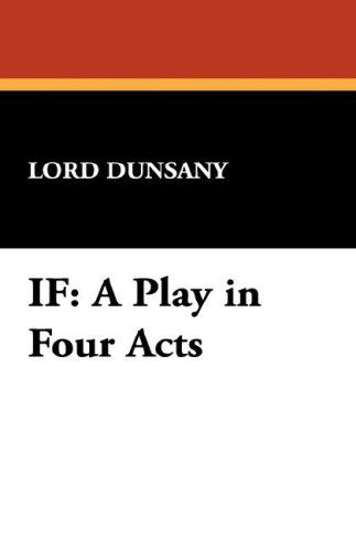 Cover for Edward John Moreton Dunsany · If: a Play in Four Acts (Gebundenes Buch) (2007)