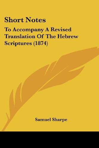 Short Notes: to Accompany a Revised Translation of the Hebrew Scriptures (1874) - Samuel Sharpe - Książki - Kessinger Publishing, LLC - 9781437111194 - 1 października 2008