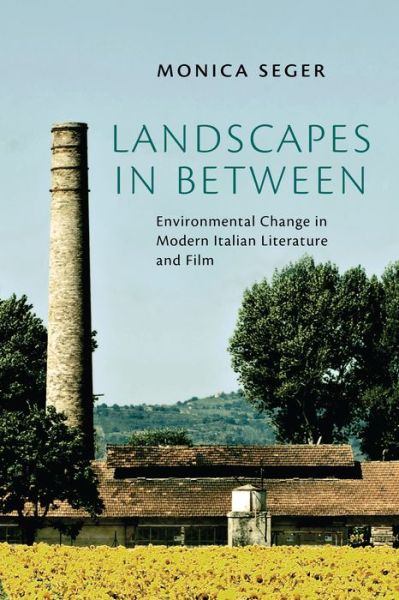 Cover for Monica Seger · Landscapes in Between: Environmental Change in Modern Italian Literature and Film - Toronto Italian Studies (Hardcover Book) (2015)