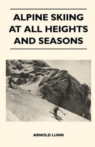 Cover for Sir Arnold Lunn · Alpine Skiing at All Heights and Seasons (Paperback Book) (2010)