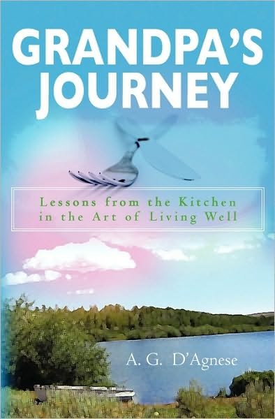 Cover for A G D'agnese · Grandpa's Journey: Lessons from the Kitchen in the Art of Living Well (Paperback Book) (2009)