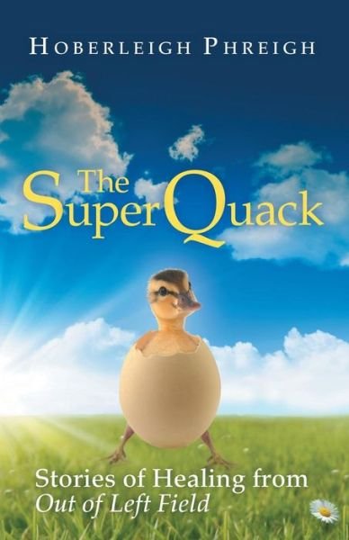 The Superquack: Stories of Healing from out of Left Field - Hoberleigh Phreigh - Books - Balboa Press - 9781452581194 - December 3, 2013