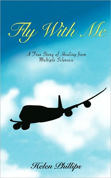 Cover for Helen Phillips · Fly with Me: a True Story of Healing from Multiple Sclerosis (Paperback Book) (2010)