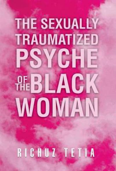 Cover for Richuz Tetia · The Sexually Traumatized Psyche of the Black Woman (Hardcover Book) (2013)