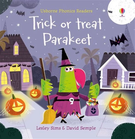 Trick or Treat, Parakeet? - Phonics Readers - Lesley Sims - Kirjat - Usborne Publishing Ltd - 9781474981194 - torstai 3. syyskuuta 2020