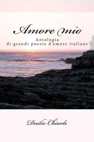 Cover for Duilio Chiarle · Amore mio: Le grandi poesie d'amore della letteratura italiana - La Grande Poesia Italiana (Paperback Bog) (2012)