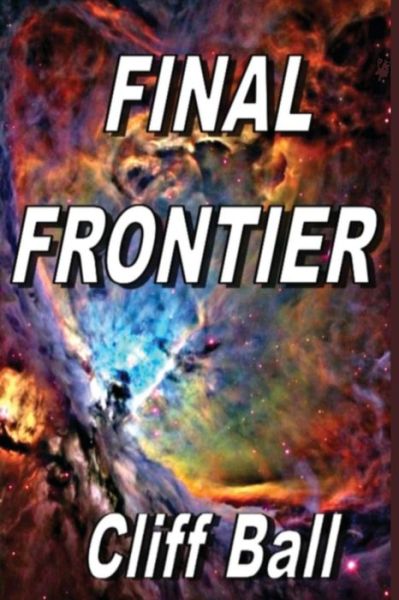 Final Frontier: a Sequel to New Frontier - Cliff Ball - Książki - Createspace - 9781481192194 - 7 grudnia 2012