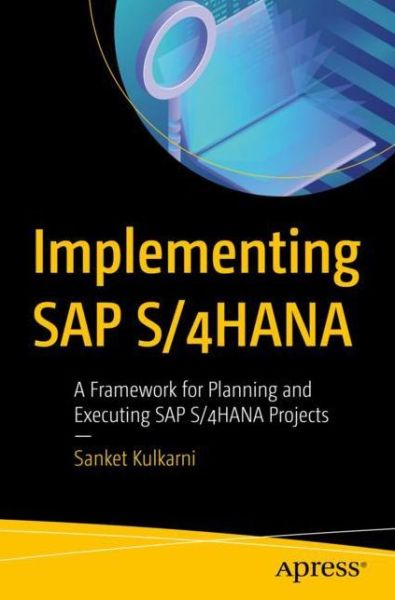 Cover for Sanket Kulkarni · Implementing SAP S/4HANA: A Framework for Planning and Executing SAP S/4HANA Projects (Paperback Book) [1st edition] (2019)