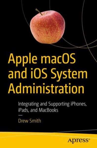 Cover for Drew Smith · Apple macOS and iOS System Administration: Integrating and Supporting iPhones, iPads, and MacBooks (Paperback Book) [1st edition] (2020)