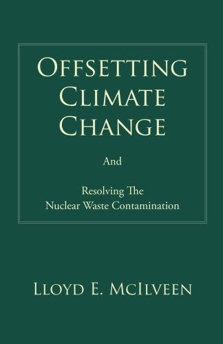 Offsetting Climate Change: and Resolving the Nuclear Waste Contamination - Lloyd E. Mcilveen - Książki - Trafford - 9781490705194 - 16 stycznia 2014