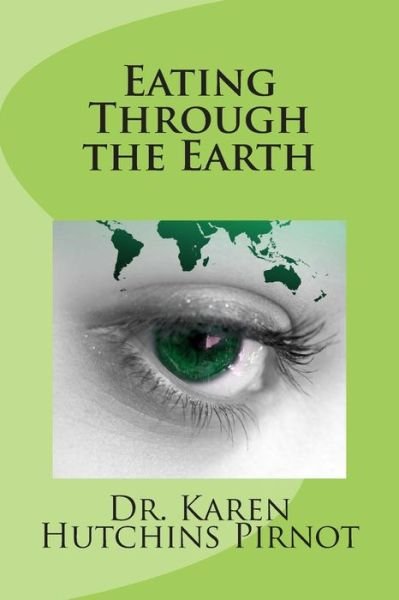 Dr. Karen Hutchins Pirnot · Eating Through the Earth (Pocketbok) (2013)