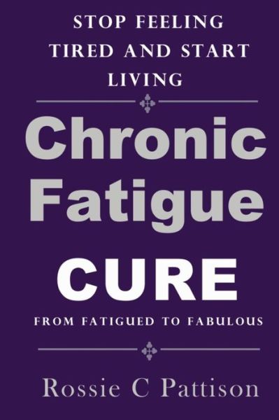 Cover for Rossie C Pattison · Chronic Fatigue Syndrome Cure: from Fatigued to Fabulous Stop Feeling Tired and Start Living (Paperback Book) (2014)