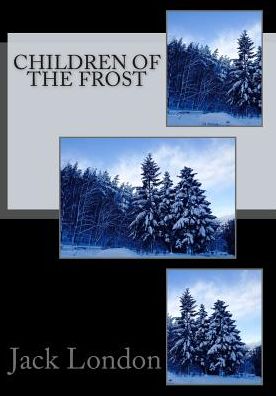 Children of the Frost - Jack London - Kirjat - Createspace - 9781507638194 - maanantai 19. tammikuuta 2015