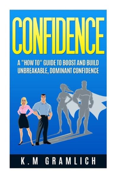 Cover for K M Gramlich · Improve Self-esteem: How to Boost Your Self-esteem and Be More Confident (Paperback Book) (2015)