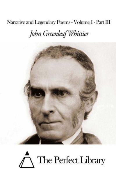 Cover for John Greenleaf Whittier · Narrative and Legendary Poems - Volume I - Part III (Paperback Book) (2015)