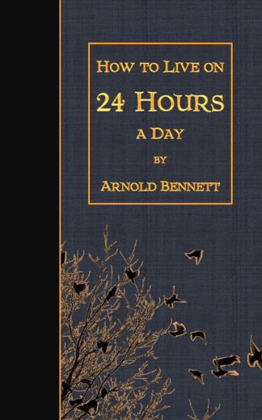 How to Live on 24 Hours a Day - Arnold Bennett - Bøger - Createspace - 9781508462194 - 12. februar 2015