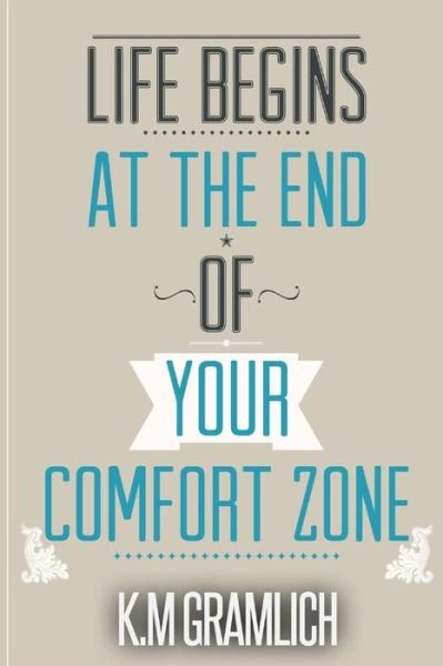 Cover for K M Gramlich · Life Begins At The End Of Your Comfort Zone (Paperback Bog) (2015)