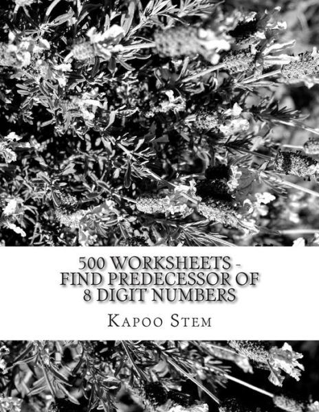 500 Worksheets - Find Predecessor of 8 Digit Numbers: Math Practice Workbook - Kapoo Stem - Boeken - Createspace - 9781512294194 - 21 mei 2015