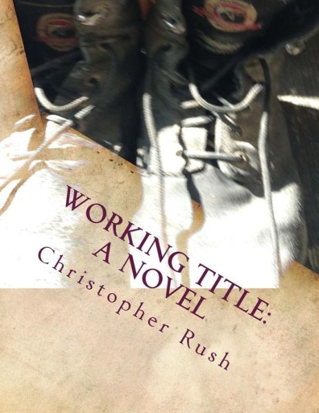 Cover for Rev Christopher J Rush · Working Title: a Novel: the Debaucherous Way Boys Grow into men (Paperback Book) (2015)