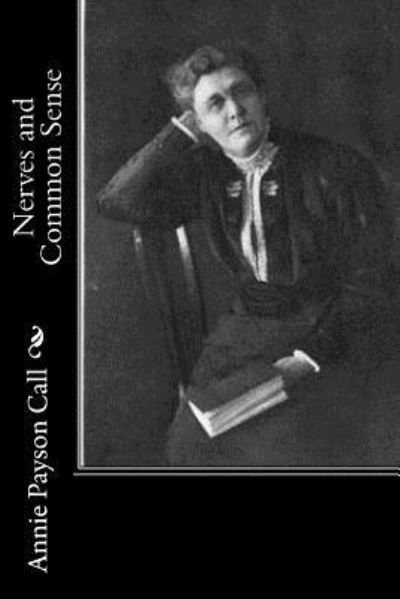 Nerves and Common Sense - Annie Payson Call - Books - Createspace Independent Publishing Platf - 9781518870194 - November 1, 2015