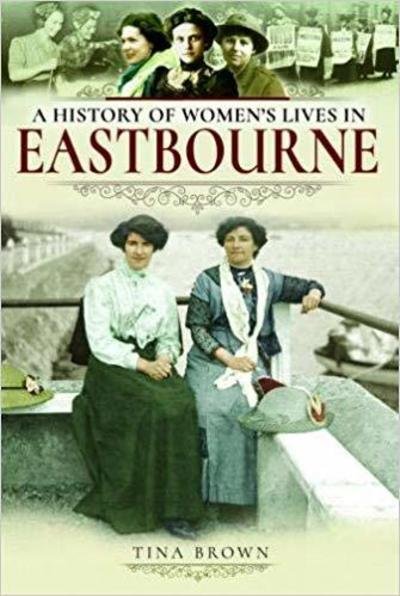 Cover for Tina Brown · A History of Women's Lives in Eastbourne (Paperback Bog) (2019)