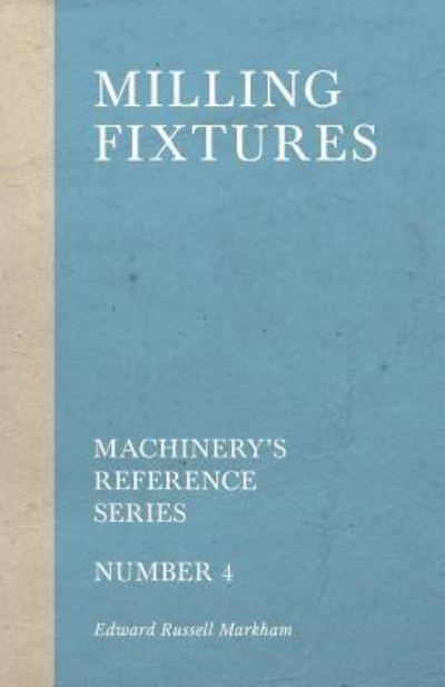 Cover for Edward Russell Markham · Milling Fixtures - Machinery's Reference Series - Number 4 (Paperback Book) (2018)