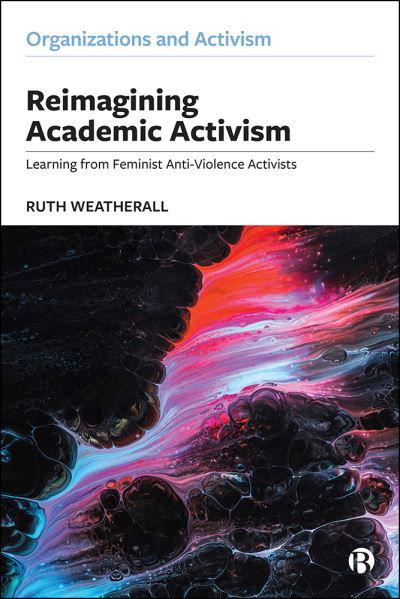 Cover for Weatherall, Ruth (University of Technology Sydney) · Reimagining Academic Activism: Learning from Feminist Anti-Violence Activists - Organizations and Activism (Gebundenes Buch) (2021)