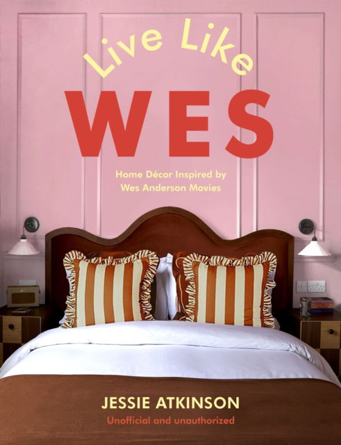 Cover for Jessie Atkinson · Live Like Wes: Home Decor Inspired by Wes Anderson Movies (Hardcover Book) (2025)