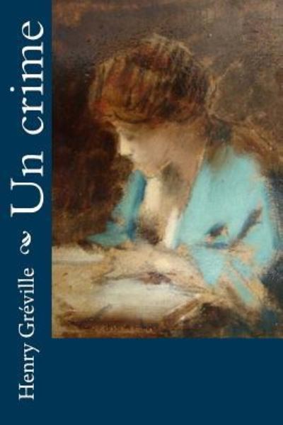 Un crime - Henry Greville - Books - Createspace Independent Publishing Platf - 9781530395194 - March 5, 2016