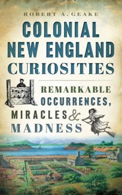 Cover for Robert a Geake · Colonial New England Curiosities (Hardcover Book) (2014)