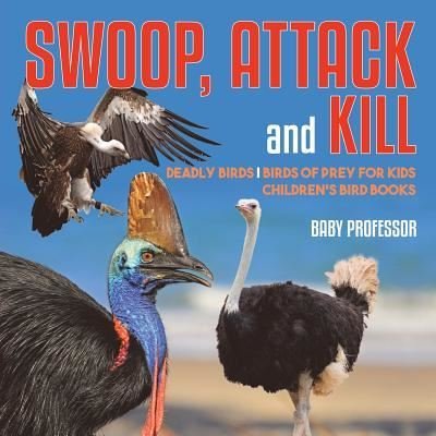 Baby Professor · Swoop, Attack and Kill - Deadly Birds Birds Of Prey for Kids Children's Bird Books (Paperback Book) (2017)