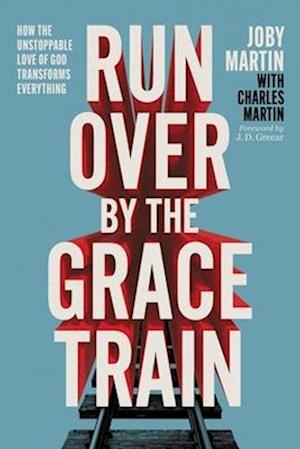 Cover for Joby Martin · Run Over By the Grace Train: How the Unstoppable Love of God Transforms Everything (Paperback Book) (2025)