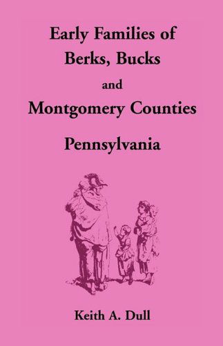 Cover for Keith A. Dull · Early Families of Berks, Bucks and Montgomery Counties, Pennsylvania (Paperback Book) (2009)