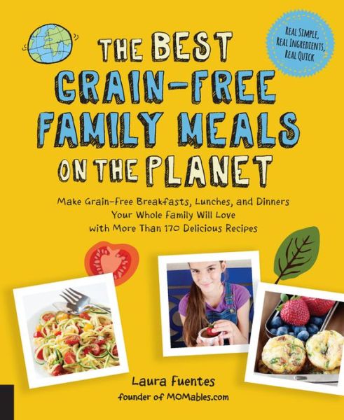 Cover for Laura Fuentes · The Best Grain-Free Family Meals on the Planet: Make Grain-Free Breakfasts, Lunches, and Dinners Your Whole Family Will Love with More Than 170 Delicious Recipes - Best on the Planet (Paperback Book) (2016)