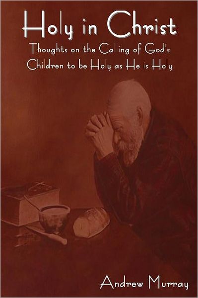 Holy in Christ - Andrew Murray - Books - IndoEuropeanPublishing.com - 9781604447194 - March 27, 2012