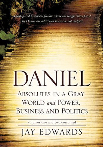 Cover for Jay Edwards · Daniel Absolutes in a Gray World and Power, Business and Politics Volumes One and Two Combined (Paperback Book) (2010)