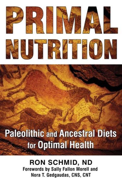 Cover for Schmid, Ron, ND. · Primal Nutrition: Paleolithic and Ancestral Diets for Optimal Health (Paperback Book) [3rd Edition, New Edition of &lt;i&gt;Traditional Foods A edition] (2015)