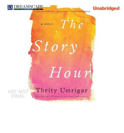 Cover for Thrity Umrigar · The Story Hour (Audiobook (CD)) [Unabridged edition] (2014)