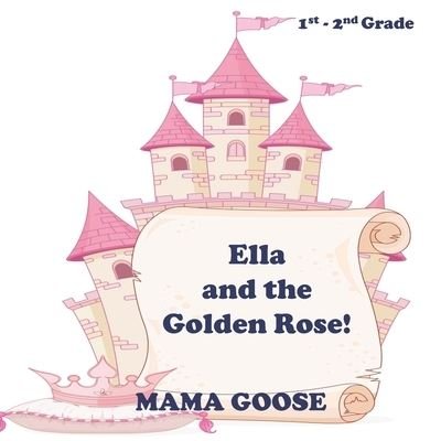 Cover for Mama Goose · Ella and the Golden Rose! (Paperback Bog) (2020)