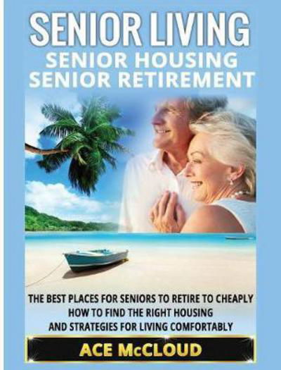 Senior Living - Ace McCloud - Książki - Pro Mastery Publishing - 9781640483194 - 21 marca 2017