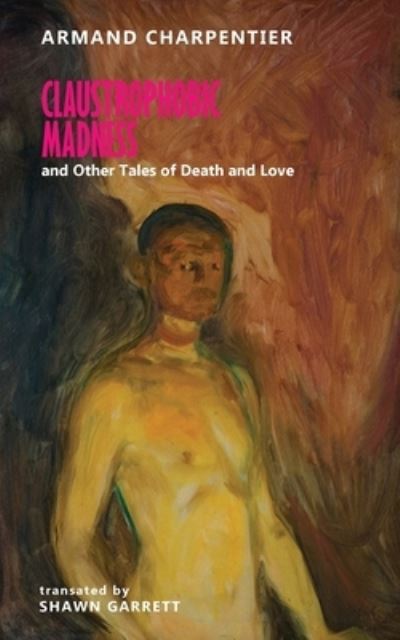 Cover for Armand Charpentier · Claustrophobic Madness and Other Tales of Death and Love (Book) (2023)