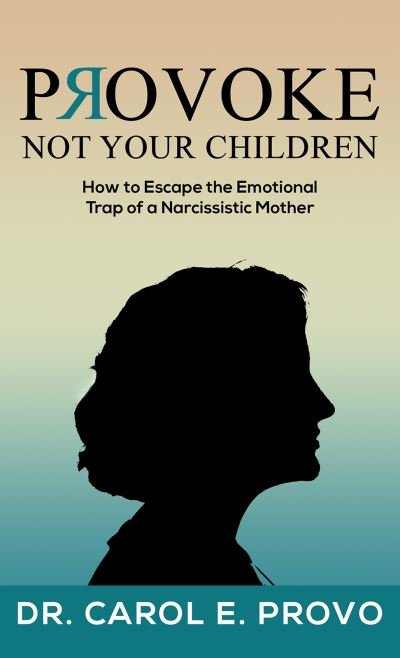 Dr. Carol E. Provo · Provoke Not Your Children (Paperback Book) (2021)