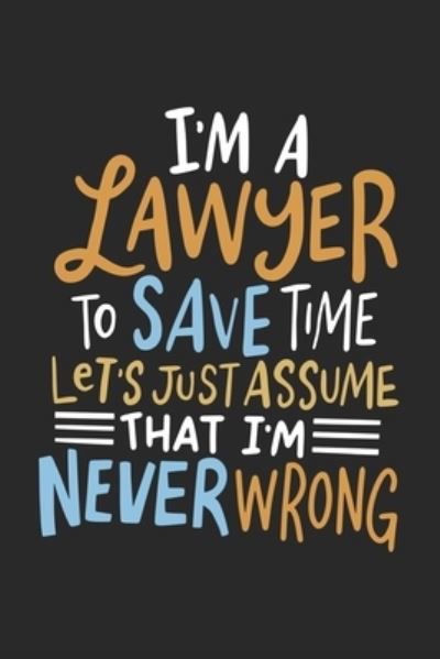 Cover for Funny Notebooks · I'm A Lawyer To Save Time Let's Just Assume That I'm Never Wrong (Paperback Bog) (2019)