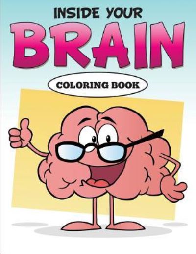 Inside Your Brain Coloring Book - Speedy Publishing LLC - Livres - Speedy Kids - 9781681859194 - 25 mai 2015