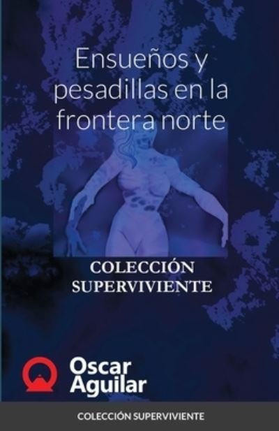 Cover for Oscar Aguilar · Ensuenos y pesadillas en la frontera norte (Pocketbok) (2020)