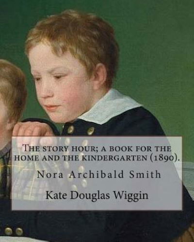 Cover for Kate Douglas Wiggin · The Story Hour; A Book for the Home and the Kindergarten (1890). by (Paperback Book) (2018)