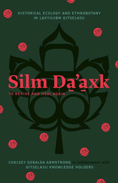 Cover for Chelsey Geralda Armstrong · Silm Da’axk / To Revive and Heal Again: Historical Ecology and Ethnobotany in Laxyuubm Gitselasu (Paperback Book) (2024)