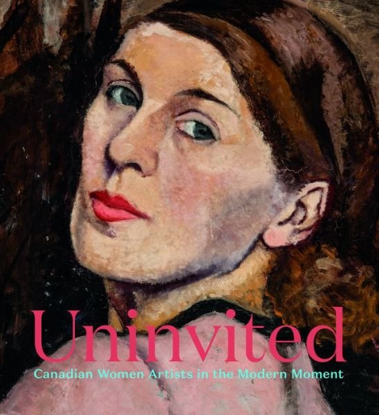 Cover for Sarah Milroy · Uninvited: Canadian Women Artists in the Modern Moment (Hardcover Book) (2022)